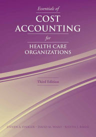 Title: Essentials of Cost Accounting for Health Care Organizations / Edition 3, Author: Steven A. Finkler