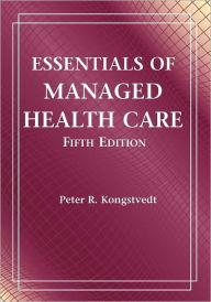 Title: Essentials of Managed Health Care / Edition 5, Author: Peter R. Kongstvedt