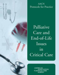 Title: AACN Protocols for Practice: Palliative Care and End-of-Life Issues in Critical Care: Palliative Care and End-of-Life Issues in Critical Care, Author: Justine Medina