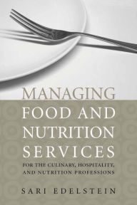 Title: Managing Food and Nutrition Services for the Culinary, Hospitality, and Nutrition Professions / Edition 1, Author: Sari Edelstein