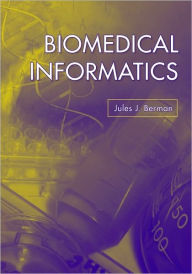 Title: Biomedical Informatics / Edition 1, Author: Jules J. Berman