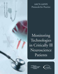 Title: AACN-AANN Protocols For Practice: Monitoring Technologies In Critically Ill Neuroscience Patients, Author: American Association of Critical-Care Nurses (AACN)