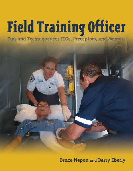 Field Training Officer: Tips and Techniques for FTOs, Preceptors, and Mentors: Tips and Techniques for FTOs, Preceptors, and Mentors / Edition 2