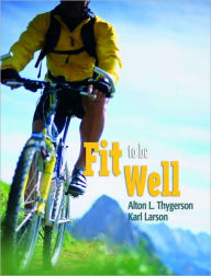 Title: Fit to Be Well - Extended Version / Edition 1, Author: Alton L. Thygerson