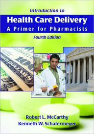 Title: Introduction to Health Care Delivery: A Primer for Pharmacists / Edition 4, Author: Robert McCarthy