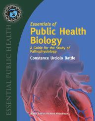 Title: Essentials of Public Health Biology: A Guide for the Study of Pathophysiology: A Guide for the Study of Pathophysiology, Author: Constance U. Battle