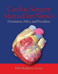 Title: Cardiac Surgery for Nurses: Orientation, Policy, and Procedures: Orientation, Policy, and Procedures, Author: Debi Stephens-Lesser