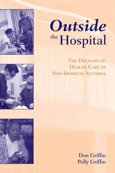 Outside the Hospital: The Delivery of Health Care in Non-Hospital Settings: The Delivery of Health Care in Non-Hospital Settings / Edition 1