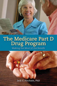 Title: The Medicare Part D Drug Program: Making the Most of the Benefit, Author: Jack E. Fincham