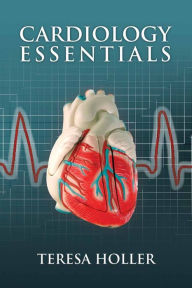 Title: Cardiology Essentials / Edition 1, Author: Teresa Holler