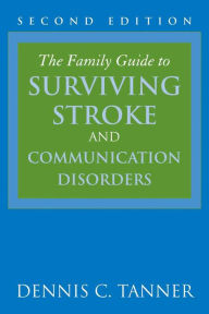 Title: The Family Guide to Surviving Stroke and Communication Disorders / Edition 2, Author: Dennis C. Tanner