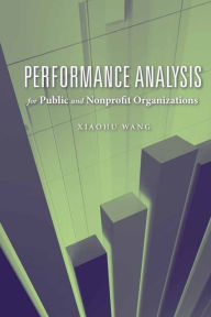 Title: Performance Analysis for Public and Nonprofit Organizations / Edition 1, Author: XiaoHu Wang