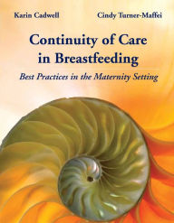 Title: Continuity of Care in Breastfeeding: Best Practices in the Maternity Setting: Best Practices in the Maternity Setting, Author: Karin Cadwell