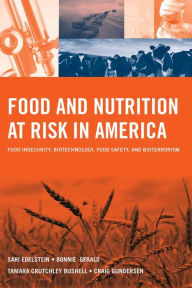 Title: Food and Nutrition at Risk in America: Food Insecurity, Biotechnology, Food Safety and Bioterrorism, Author: Sari Edelstein
