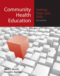 Title: Community Health Education: Settings, Roles, and Skills / Edition 5, Author: Mark J. Minelli