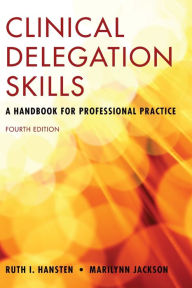 Title: Clinical Delegation Skills: A Handbook for Professional Practice: A Handbook for Professional Practice / Edition 4, Author: Ruth Hansten