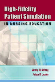 Title: High-Fidelity Patient Simulation in Nursing Education, Author: Wendy M. Nehring