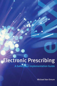 Title: Electronic Prescribing: A Safety and Implementation Guide, Author: Michael Van Ornum