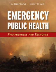 Title: Emergency Public Health: Preparedness And Response / Edition 1, Author: Girish Bobby Kapur