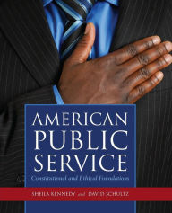 Title: American Public Service: Constitutional and Ethical Foundations: Constitutional and Ethical Foundations / Edition 1, Author: Sheila Kennedy