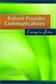 Title: Patient-Provider Communications: Caring to Listen: Caring to Listen, Author: Valerie A. Hart