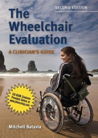 Title: The Wheelchair Evaluation: A Clinician's Guide: A Clinician's Guide / Edition 2, Author: Mitchell Batavia