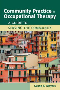 Title: Community Practice in Occupational Therapy: A Guide to Serving the Community: A Guide to Serving the Community, Author: Susan K. Meyers