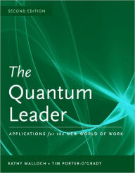 Title: The Quantum Leader: Applications for the New World of Work / Edition 2, Author: Kathy Malloch