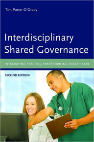 Title: Interdisciplinary Shared Governance: Integrating Practice, Transforming Health Care: Integrating Practice, Transforming Health Care / Edition 2, Author: Tim Porter-O'Grady