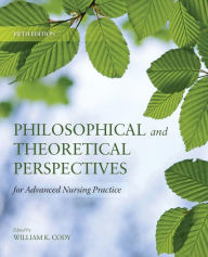 Title: Philosophical and Theoretical Perspectives for Advanced Nursing Practice / Edition 5, Author: William K. Cody