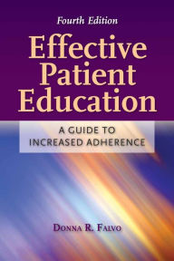 Title: Effective Patient Education: A Guide to Increased Adherence: A Guide to Increased Adherence / Edition 4, Author: Donna Falvo