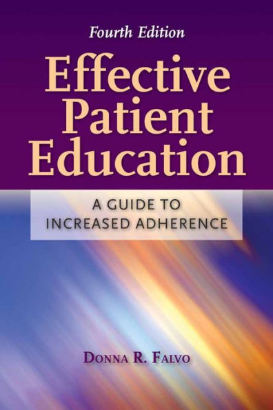 Effective Patient Education: A Guide to Increased Adherence: A Guide to Increased Adherence / Edition 4