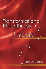 Title: Transformational Philanthropy: Entrepreneurs and Nonprofits, Author: Lisa M. Dietlin