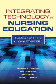 Title: Integrating Technology in Nursing Education: Tools for the Knowledge Era: Tools for the Knowledge Era, Author: Kathleen Mastrian
