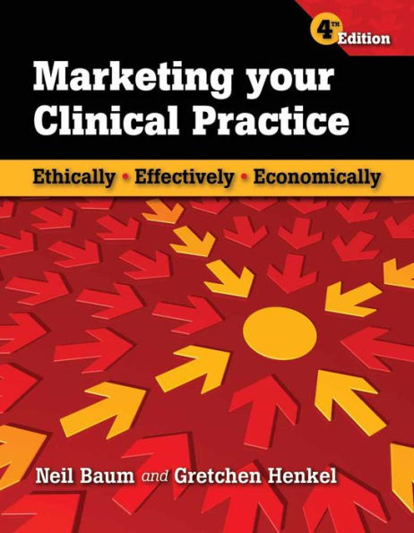 Marketing Your Clinical Practice: Ethically, Effectively, Economically: Ethically, Effectively, Economically / Edition 4