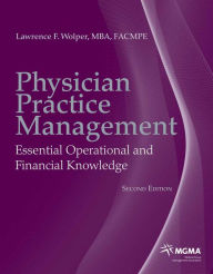 Title: Physician Practice Management: Essential Operational and Financial Knowledge / Edition 2, Author: Lawrence F. Wolper