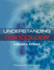 Title: Understanding Toxicology: A Biological Approach / Edition 1, Author: Steven Mercurio