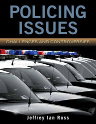 Title: Policing Issues: Challenges & Controversies / Edition 1, Author: Jeffrey Ian Ross