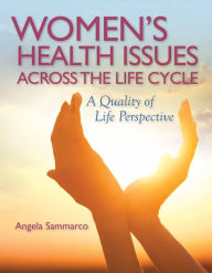 Title: Women's Health Issues Across the Life Cycle: A Quality of Life Perspective / Edition 1, Author: Angela Sammarco