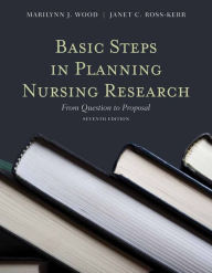 Title: Basic Steps in Planning Nursing Research: From Question to Proposal: From Question to Proposal / Edition 7, Author: Marilynn J. Wood