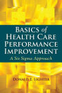 Basics of Health Care Performance Improvement: A Lean Six Sigma Approach / Edition 1