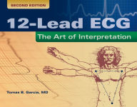 Title: 12-Lead ECG: The Art of Interpretation: The Art of Interpretation / Edition 2, Author: Tomas B. Garcia