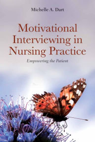 Title: Motivational Interviewing in Nursing Practice: Empowering the Patient, Author: Michelle A. Dart