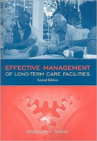 Title: Effective Management of Long Term Care Facilities / Edition 2, Author: Douglas A. Singh