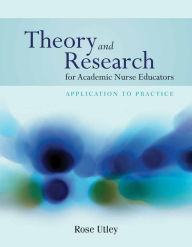 Title: Theory And Research For Academic Nurse Educators: Application To Practice, Author: Rose Utley