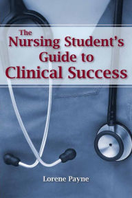 Title: The Nursing Student's Guide to Clinical Success, Author: Lorene Payne