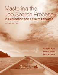 Title: Mastering the Job Search Process in Recreation and Leisure Services / Edition 2, Author: Craig Ross