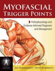 Title: Myofascial Trigger Points: Pathophysiology and Evidence-Informed Diagnosis and Management: Pathophysiology and Evidence-Informed Diagnosis and Management, Author: Jan Dommerholt