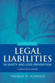 Title: Legal Liabilities in Safety and Loss Prevention: A Practical Guide / Edition 2, Author: Thomas D. Schneid