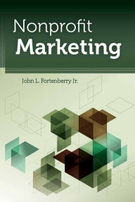 Title: Nonprofit Marketing / Edition 1, Author: John L. Fortenberry Jr.